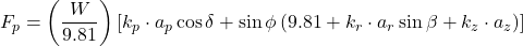 \[ F_p = \left(\frac{W}{9.81}\right)\left[k_p \cdot a_p \cos \delta + \sin \phi \left(9.81 + k_r \cdot a_r \sin \beta + k_z \cdot a_z\right)\right] \]