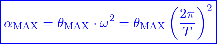 \[ \boxed{\alpha_\text{MAX}​=\theta_\text{MAX}​\cdot \omega^2=\theta_\text{MAX}​\left( \frac{2\pi}{T} \right)^2​} \]