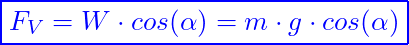 \[ \boxed{F_V​=W\cdot cos(\alpha) = m\cdot g\cdot cos(\alpha)} \]