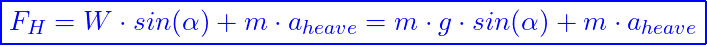 \[ \boxed{F_H​=W\cdot sin(\alpha)+m \cdot a_{heave}​=m\cdot g\cdot sin(\alpha)+m \cdot a_{heave}​} \]