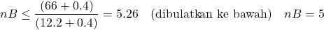 \[ nB \leq \frac{(66 + 0.4)}{(12.2 + 0.4)} = 5.26 \quad \text{(dibulatkan ke bawah)} \quad nB = 5 \]