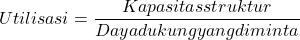 \[ Utilisasi = \frac{Kapasitas struktur}{Daya dukung yang diminta} \]