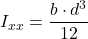\[ I_{xx} = \frac{b \cdot d^3}{12} \]