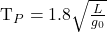 Rendered by QuickLaTeX.com \begin{equation*}  $T_P = 1.8\sqrt{\frac{L}{g_0}} $ \end{equation*}