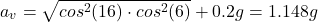 \[ a_v​=\sqrt{cos^2(16&deg;)\cdot cos^2(6&deg;)}​+0.2g=1.148g \]