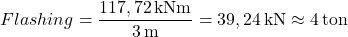 \[ Flashing = \frac{117,72 \, \text{kNm}}{3 \, \text{m}} = 39,24 \, \text{kN} \approx 4 \, \text{ton} \]