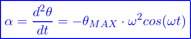 \[ \boxed{\alpha=\frac{d^2\theta}{dt}​=-\theta_{MAX}\cdot \omega^2 cos(\omega t)​} \]